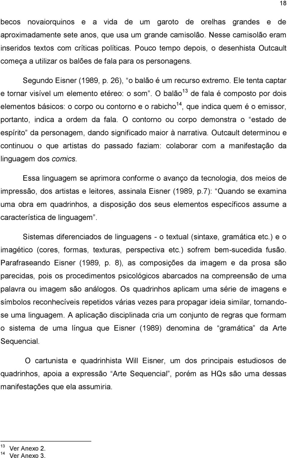 Ele tenta captar e tornar visível um elemento etéreo: o som.