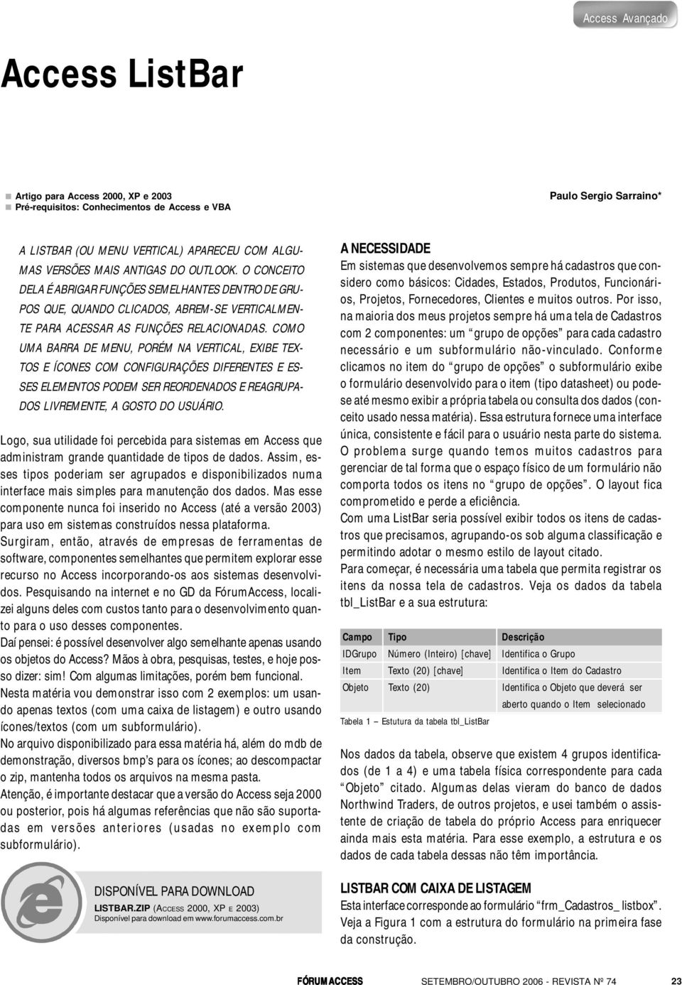 COMO UMA BARRA DE MENU, PORÉM NA VERTICAL, EXIBE TEX- TOS E ÍCONES COM CONFIGURAÇÕES DIFERENTES E ES- SES ELEMENTOS PODEM SER REORDENADOS E REAGRUPA- DOS LIVREMENTE, A GOSTO DO USUÁRIO.