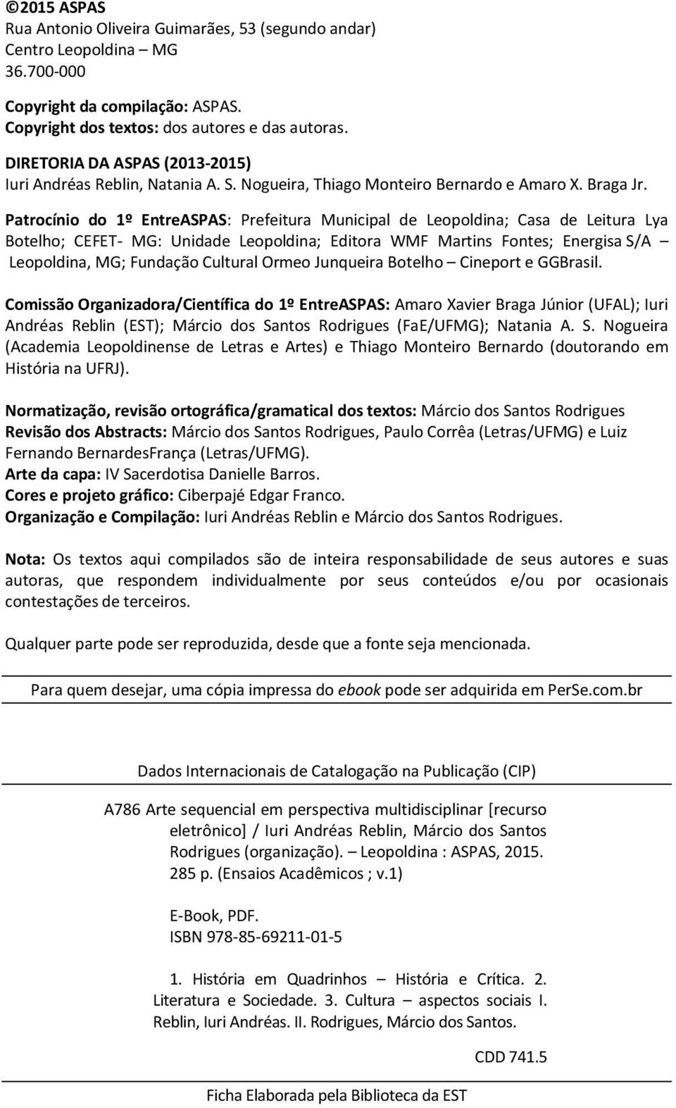 Patrocínio do 1º EntreASPAS: Prefeitura Municipal de Leopoldina; Casa de Leitura Lya Botelho; CEFET- MG: Unidade Leopoldina; Editora WMF Martins Fontes; Energisa S/A Leopoldina, MG; Fundação Cultural