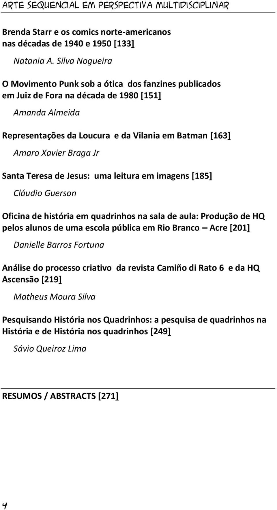 Braga Jr 163 Santa Teresa de Jesus: uma leitura em imagens [185] Cláudio Guerson 185 Oficina de história em quadrinhos na sala de aula: Produção de HQ pelos alunos de uma escola pública em Rio Branco