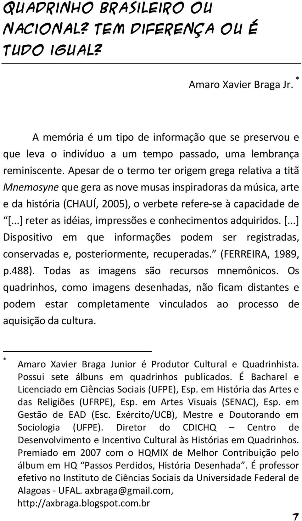 Apesar de o termo ter origem grega relativa a titã Mnemosyne que gera as nove musas inspiradoras da música, arte e da história (CHAUÍ, 2005), o verbete refere-se à capacidade de [.