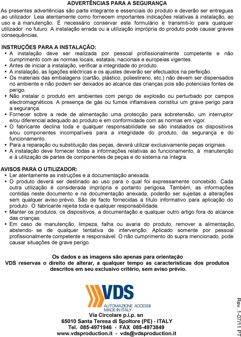 A instalação errada ou a utilização imprópria do produto pode causar graves consequências.