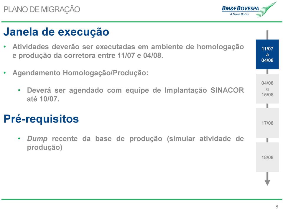 Agendmento Homologção/Produção: Deverá ser genddo com equipe de Implntção