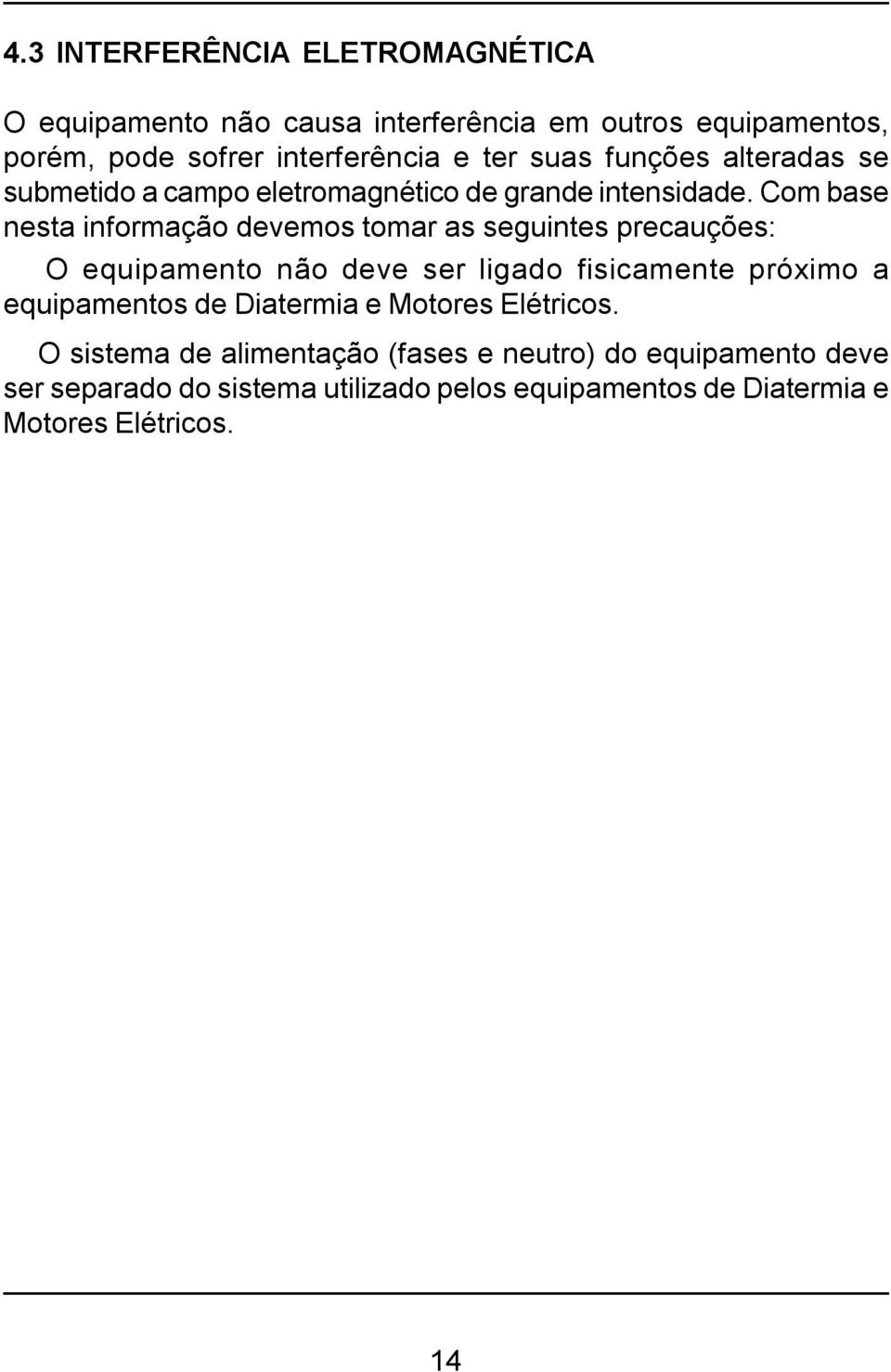 Com base nesta informação devemos tomar as seguintes precauções: O equipamento não deve ser ligado fisicamente próximo a equipamentos