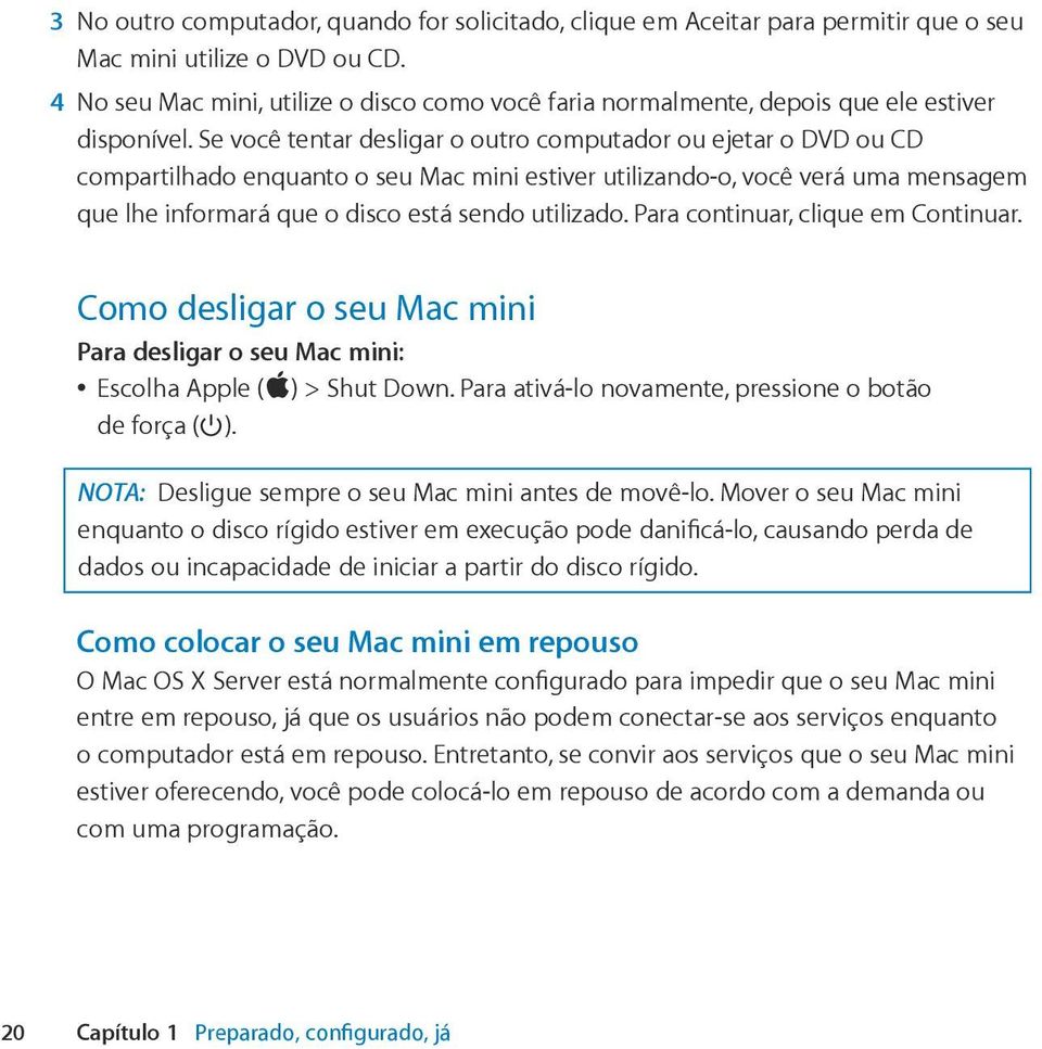 Se você tentar desligar o outro computador ou ejetar o DVD ou CD compartilhado enquanto o seu Mac mini estiver utilizando-o, você verá uma mensagem que lhe informará que o disco está sendo utilizado.