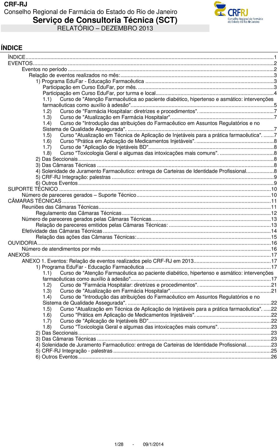 2) Curso de "Farmácia Hospitalar: diretrizes e procedimentos".... 7 1.3) Curso de "Atualização em Farmácia Hospitalar".... 7 1.4) Curso de "Introdução das atribuições do Farmacêutico em Assuntos Regulatórios e no Sistema de Qualidade Assegurada".