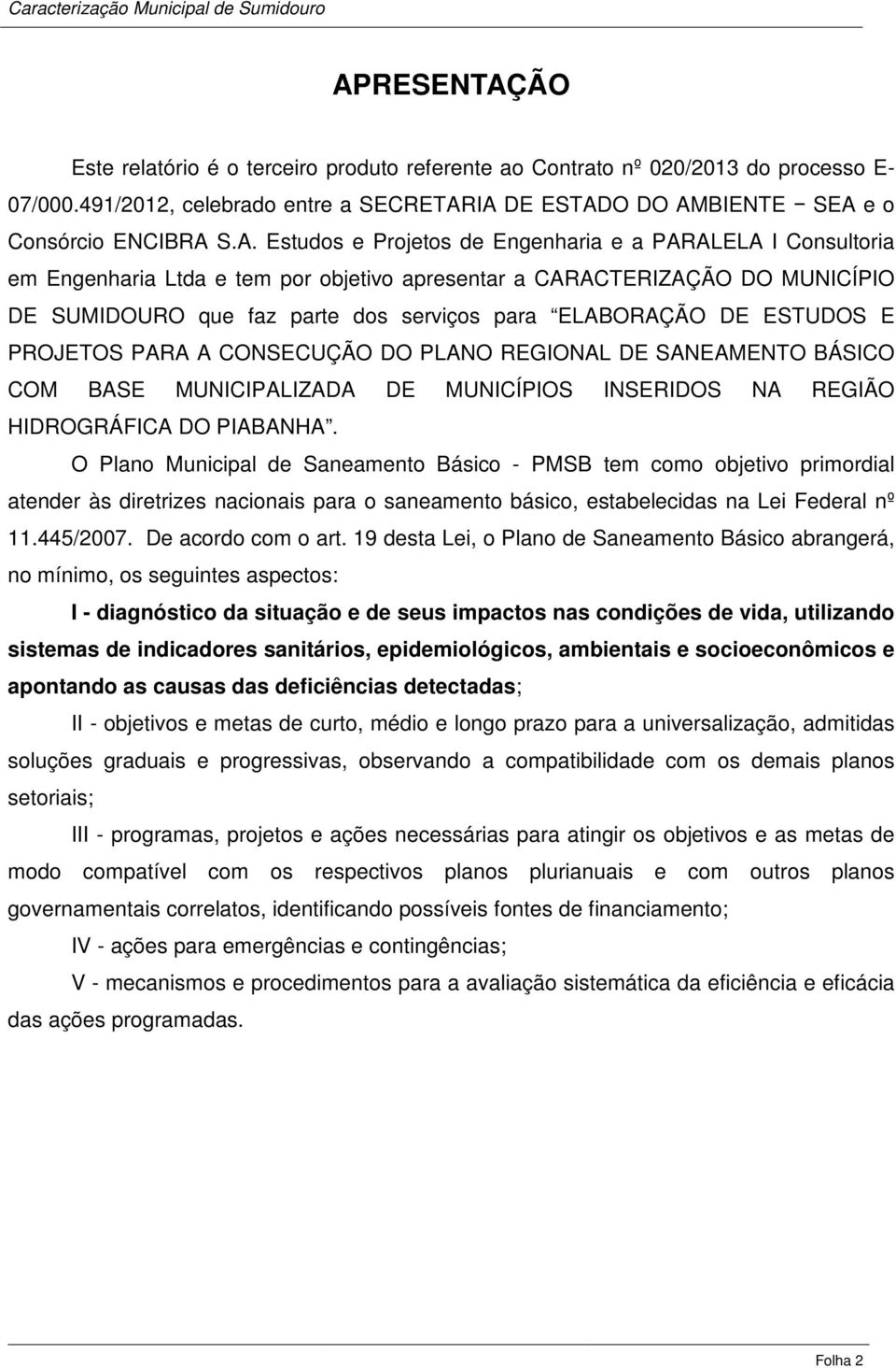 ESTUDOS E PROJETOS PARA A CONSECUÇÃO DO PLANO REGIONAL DE SANEAMENTO BÁSICO COM BASE MUNICIPALIZADA DE MUNICÍPIOS INSERIDOS NA REGIÃO HIDROGRÁFICA DO PIABANHA.