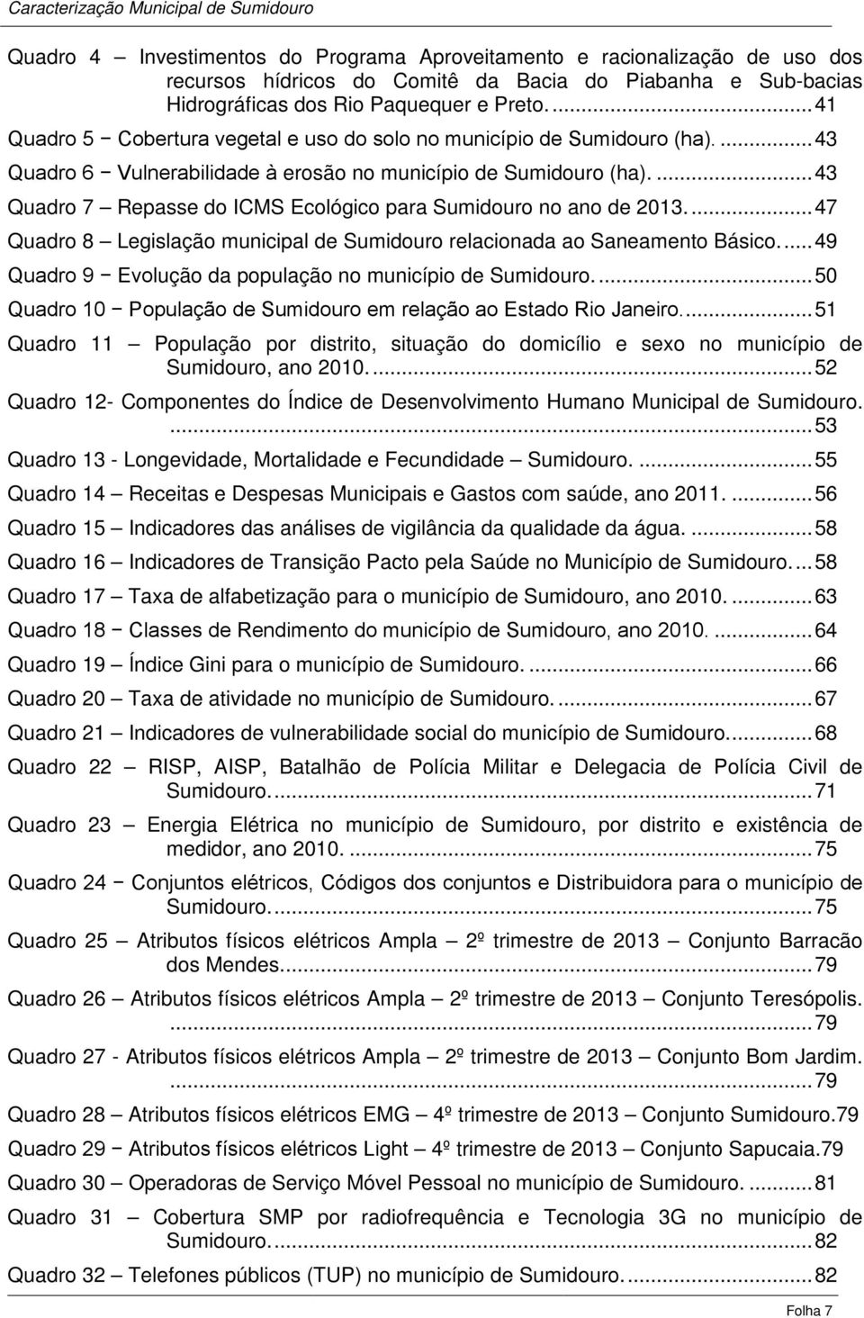 ... 43 Quadro 7 Repasse do ICMS Ecológico para Sumidouro no ano de 2013.... 47 Quadro 8 Legislação municipal de Sumidouro relacionada ao Saneamento Básico.