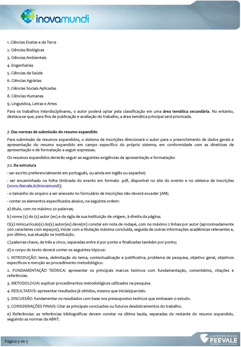 No entanto, destaca-se que, para fins de publicação e avaliação do trabalho, a área temática principal será priorizada. 7.