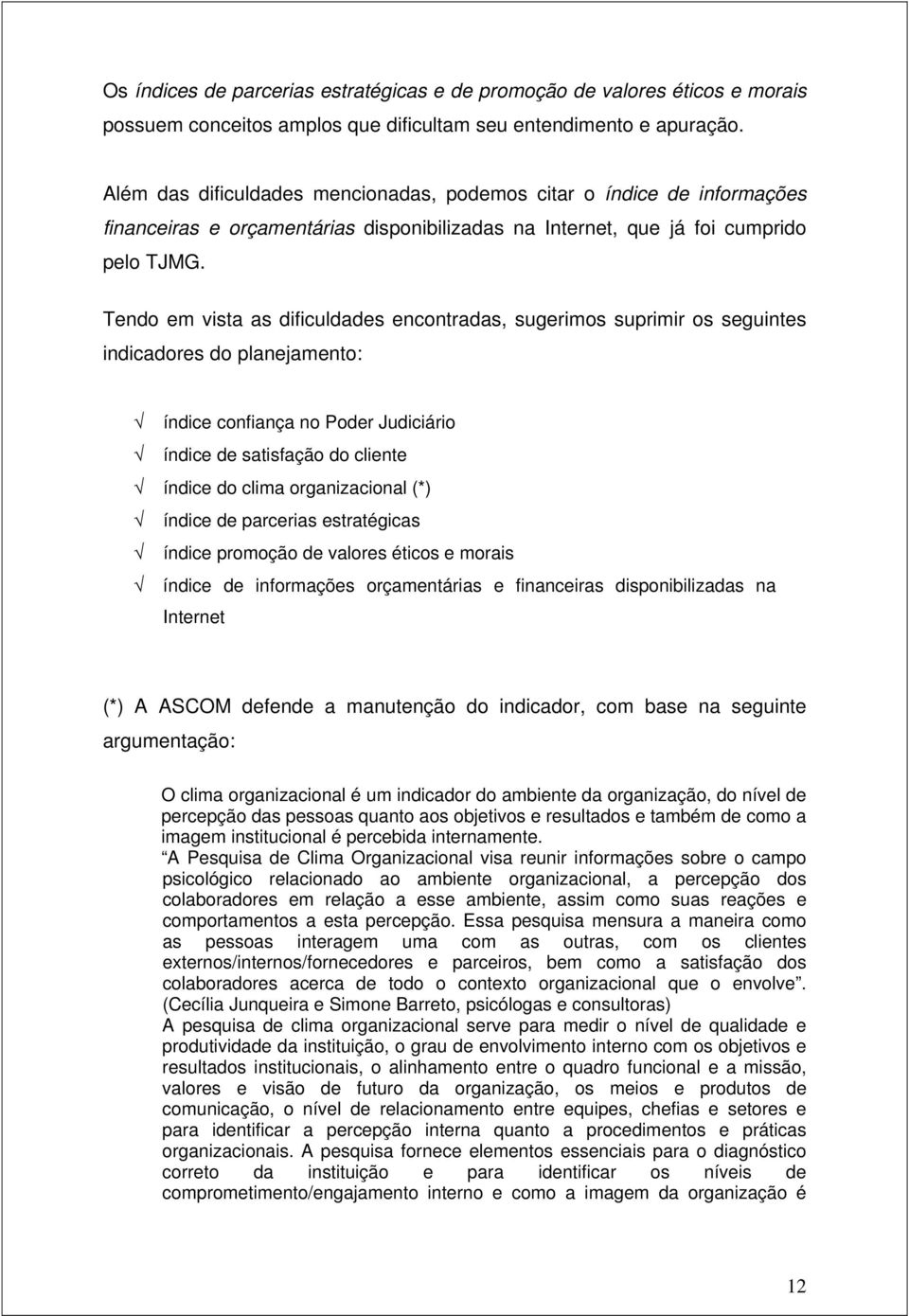 Tendo em vista as dificuldades encontradas, sugerimos suprimir os seguintes indicadores do planejamento: índice confiança no Poder Judiciário índice de satisfação do cliente índice do clima