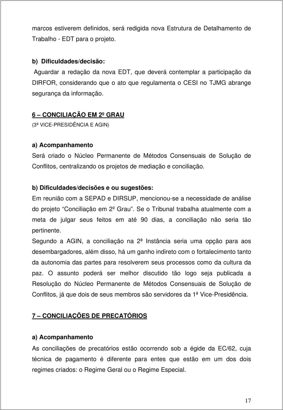 6 CONCILIAÇÃO EM 2º GRAU (3ª VICE-PRESIDÊNCIA E AGIN) Será criado o Núcleo Permanente de Métodos Consensuais de Solução de Conflitos, centralizando os projetos de mediação e conciliação.