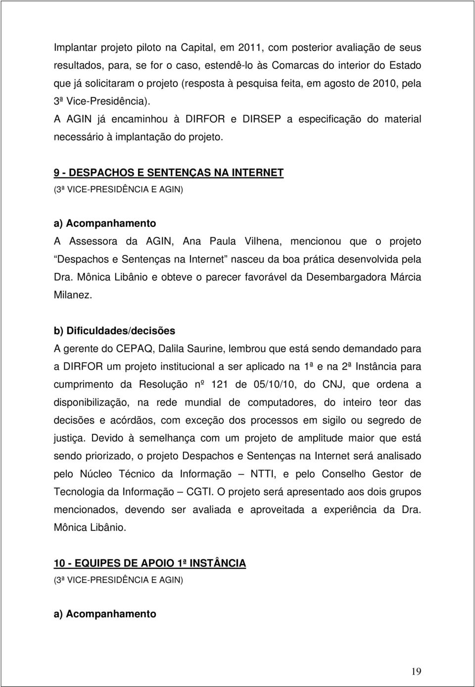 9 - DESPACHOS E SENTENÇAS NA INTERNET (3ª VICE-PRESIDÊNCIA E AGIN) A Assessora da AGIN, Ana Paula Vilhena, mencionou que o projeto Despachos e Sentenças na Internet nasceu da boa prática desenvolvida