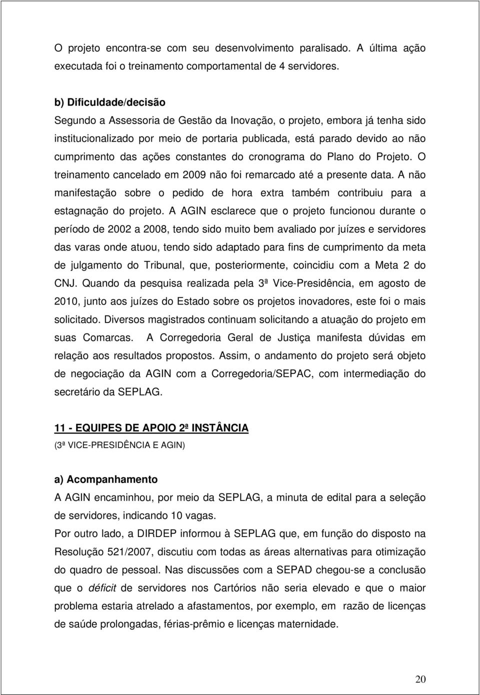 constantes do cronograma do Plano do Projeto. O treinamento cancelado em 2009 não foi remarcado até a presente data.