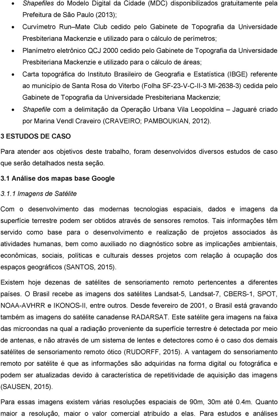 de áreas; Carta topográfica do Instituto Brasileiro de Geografia e Estatística (IBGE) referente ao município de Santa Rosa do Viterbo (Folha SF-23-V-C-II-3 MI-2638-3) cedida pelo Gabinete de