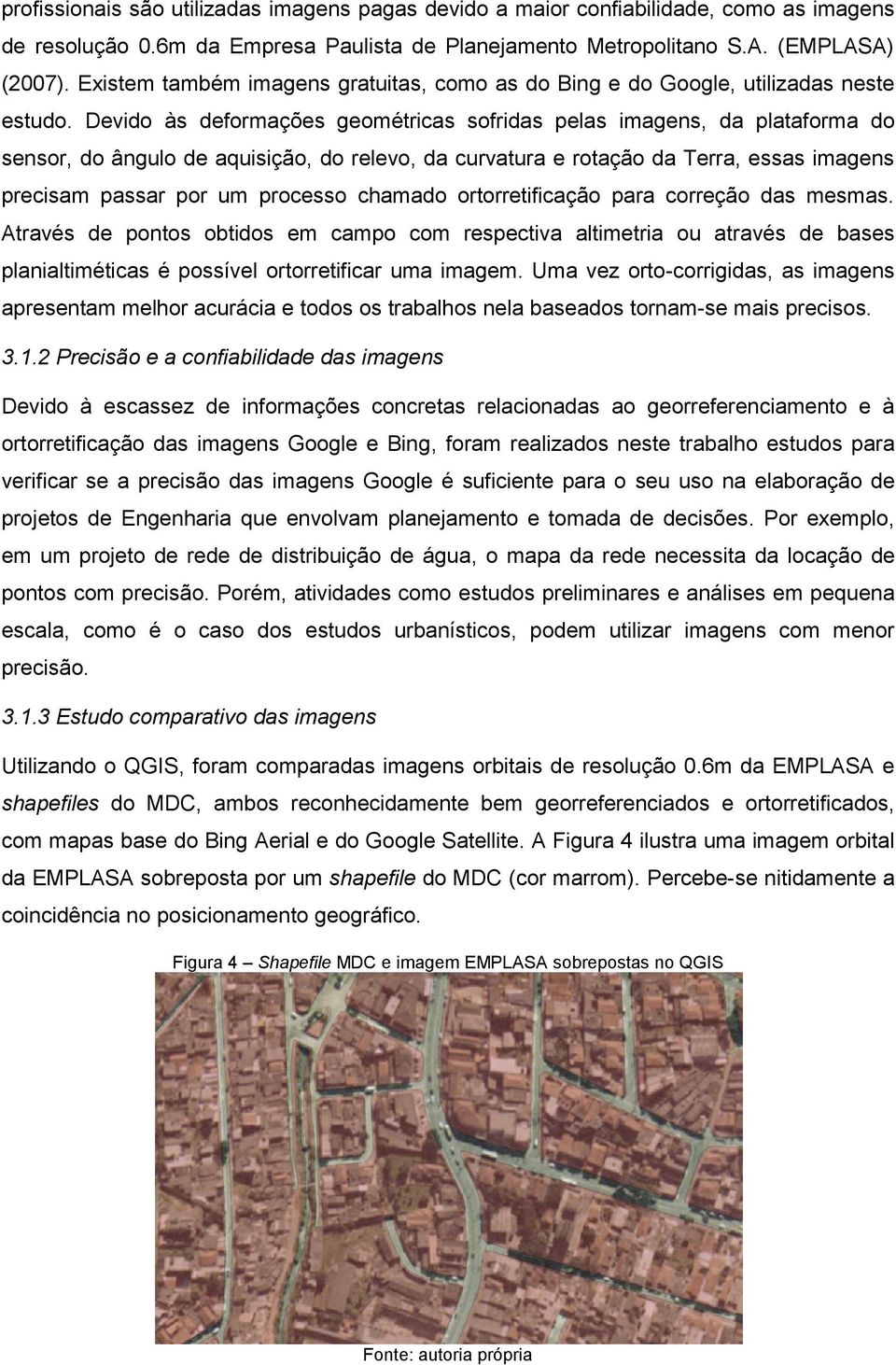 Devido às deformações geométricas sofridas pelas imagens, da plataforma do sensor, do ângulo de aquisição, do relevo, da curvatura e rotação da Terra, essas imagens precisam passar por um processo