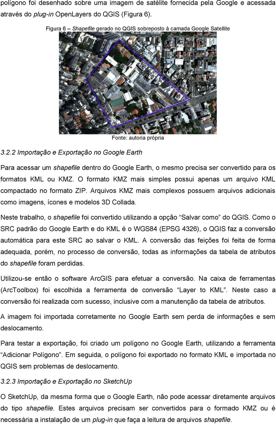 2 Importação e Exportação no Google Earth Para acessar um shapefile dentro do Google Earth, o mesmo precisa ser convertido para os formatos KML ou KMZ.