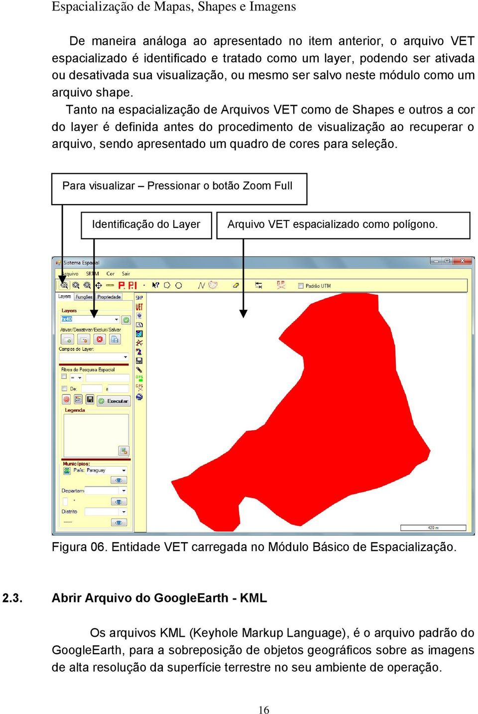 Tanto na espacialização de Arquivos VET como de Shapes e outros a cor do layer é definida antes do procedimento de visualização ao recuperar o arquivo, sendo apresentado um quadro de cores para