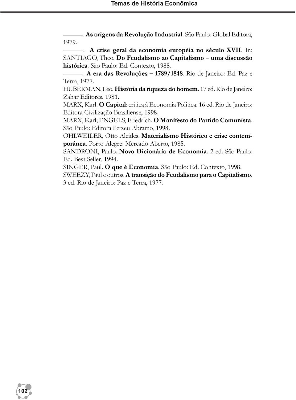 História da riqueza do homem. 17 ed. Rio de Janeiro: Zahar Editores, 1981. MARX, Karl. O Capital: critica à Economia Política. 16 ed. Rio de Janeiro: Editora Civilização Brasiliense, 1998.