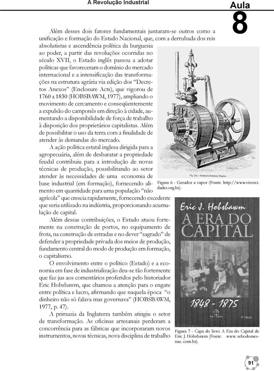 transformações na estrutura agrária via edição dos Decretos Anexos (Enclosure Acts), que vigorou de 1760 a 1830 (HOBSBAWM, 1977), ampliando o movimento de cercamento e conseqüentemente a expulsão do