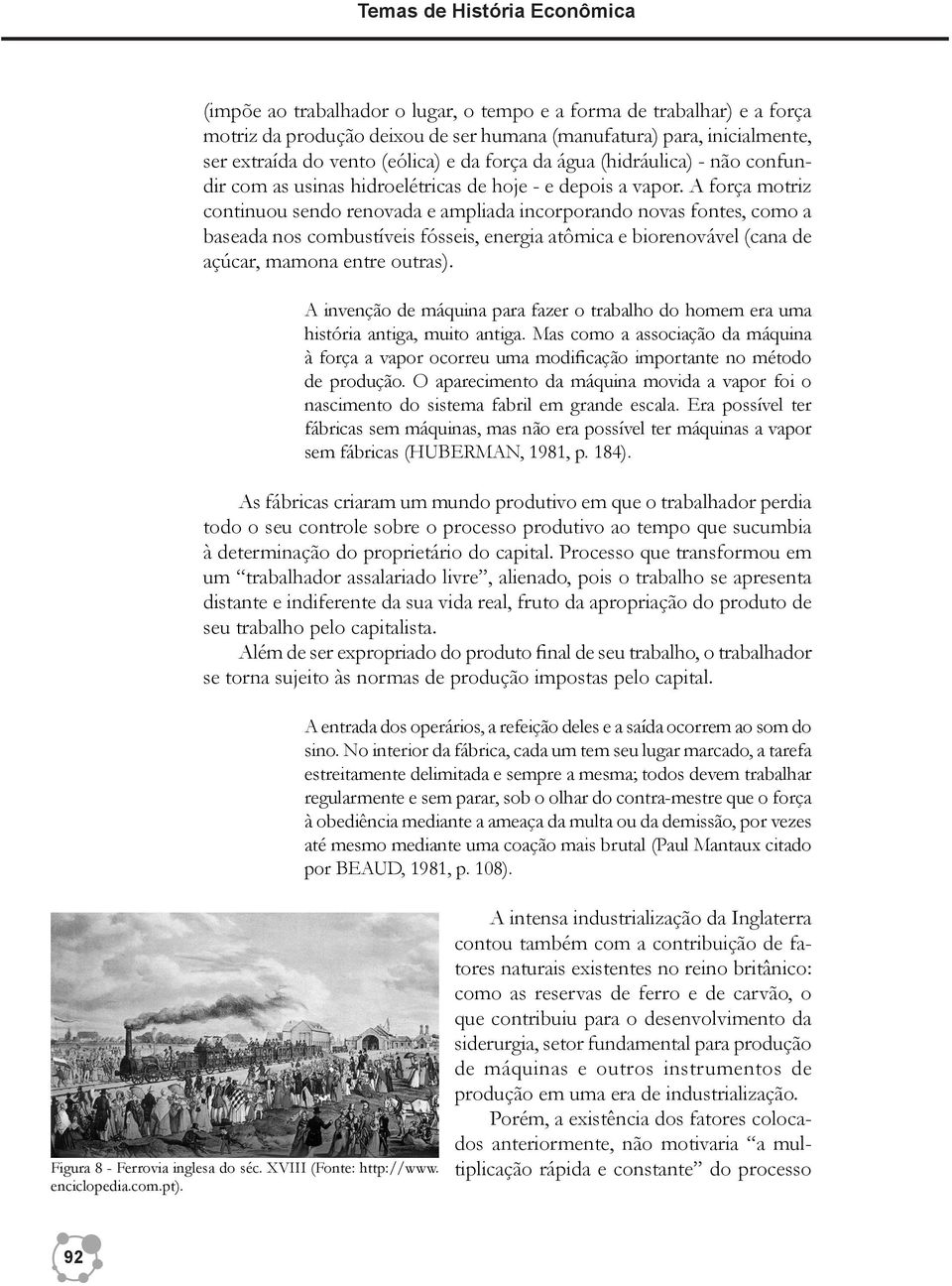 A força motriz continuou sendo renovada e ampliada incorporando novas fontes, como a baseada nos combustíveis fósseis, energia atômica e biorenovável (cana de açúcar, mamona entre outras).