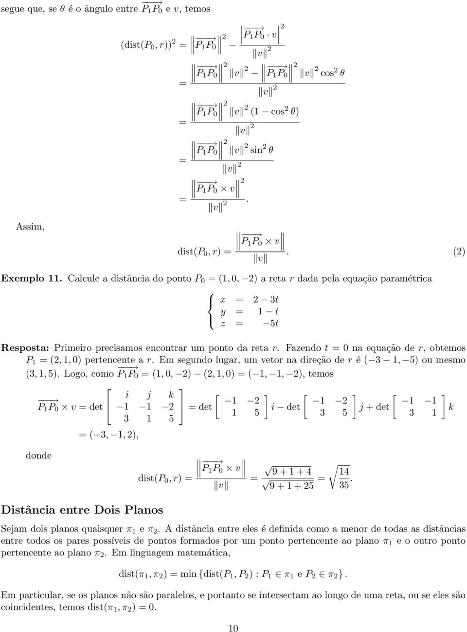 lugar, um vetor na direção de r é ( 3, 5) ou mesmo (3,, 5) Logo, como 0 = (, 0, ) (,, 0) = (,, ), temos 0 v = det = ( 3,, ), i j k 3 5 = det [ 5 ] [ i det 3 5 ] [ j + det 3 ] k donde 0 v 9 + + 4 4