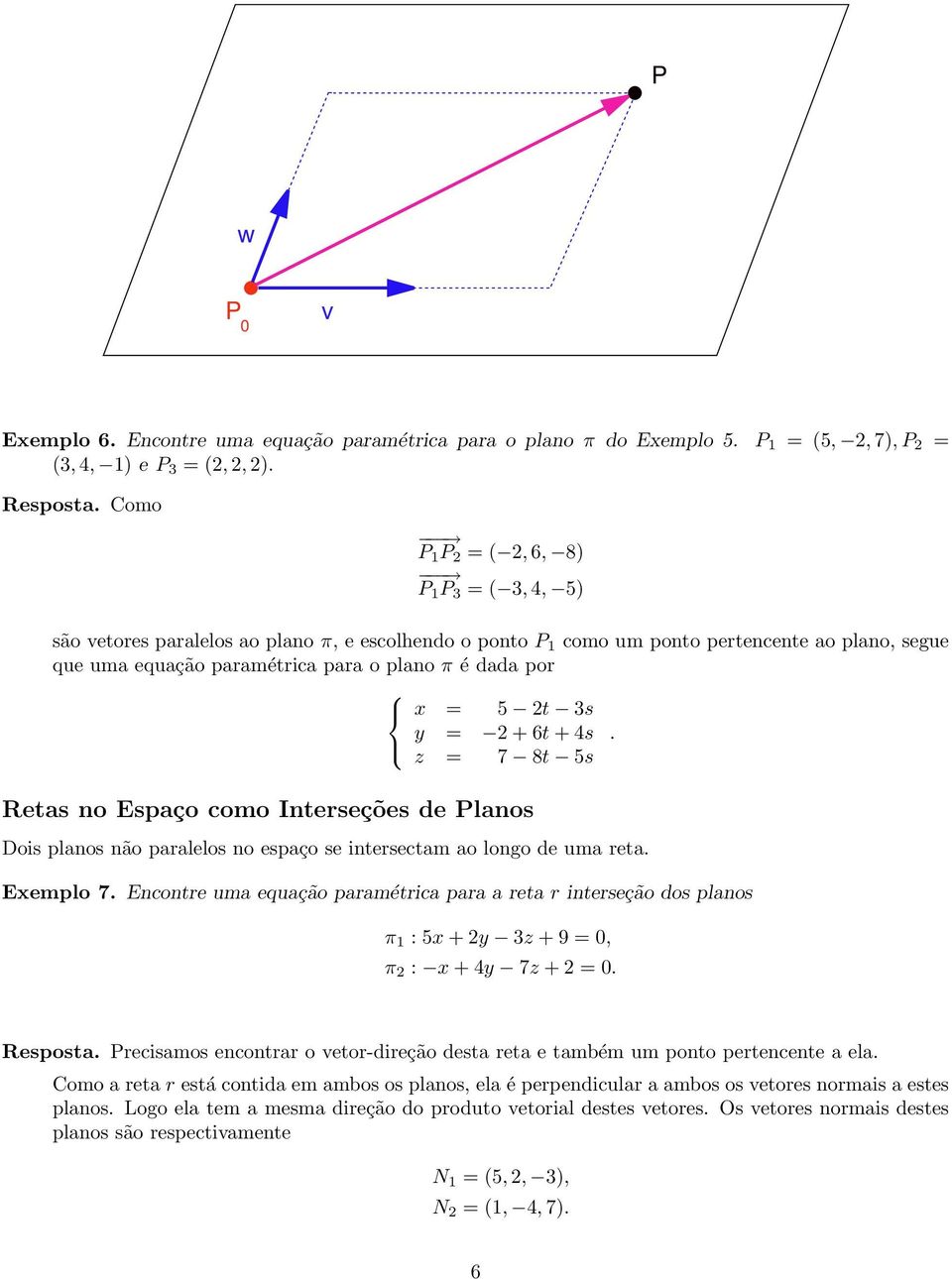 paralelos no espaço se intersectam ao longo de uma reta Exemplo 7 Encontre uma equação paramétrica para a reta r interseção dos planos π : 5x + y 3z + 9 = 0, π : x + 4y 7z + = 0 Resposta recisamos