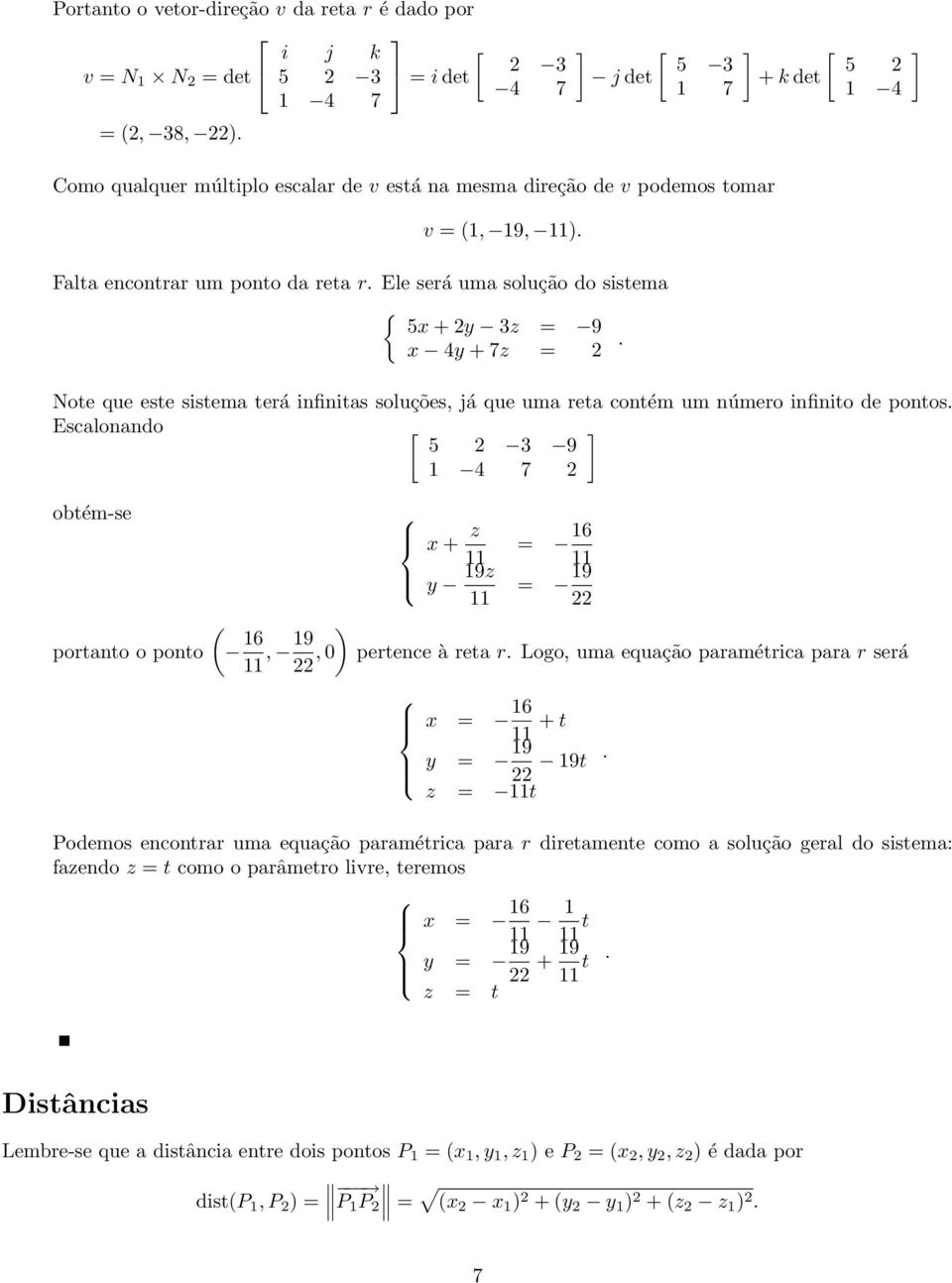 infinito de pontos Escalonando [ 5 3 9 ] 4 7 obtém-se portanto o ponto x + z y 9z = 6 = 9 ( 6 ), 9, 0 pertence à reta r Logo, uma equação paramétrica para r será x = 6 + t y = 9 9t z = t odemos