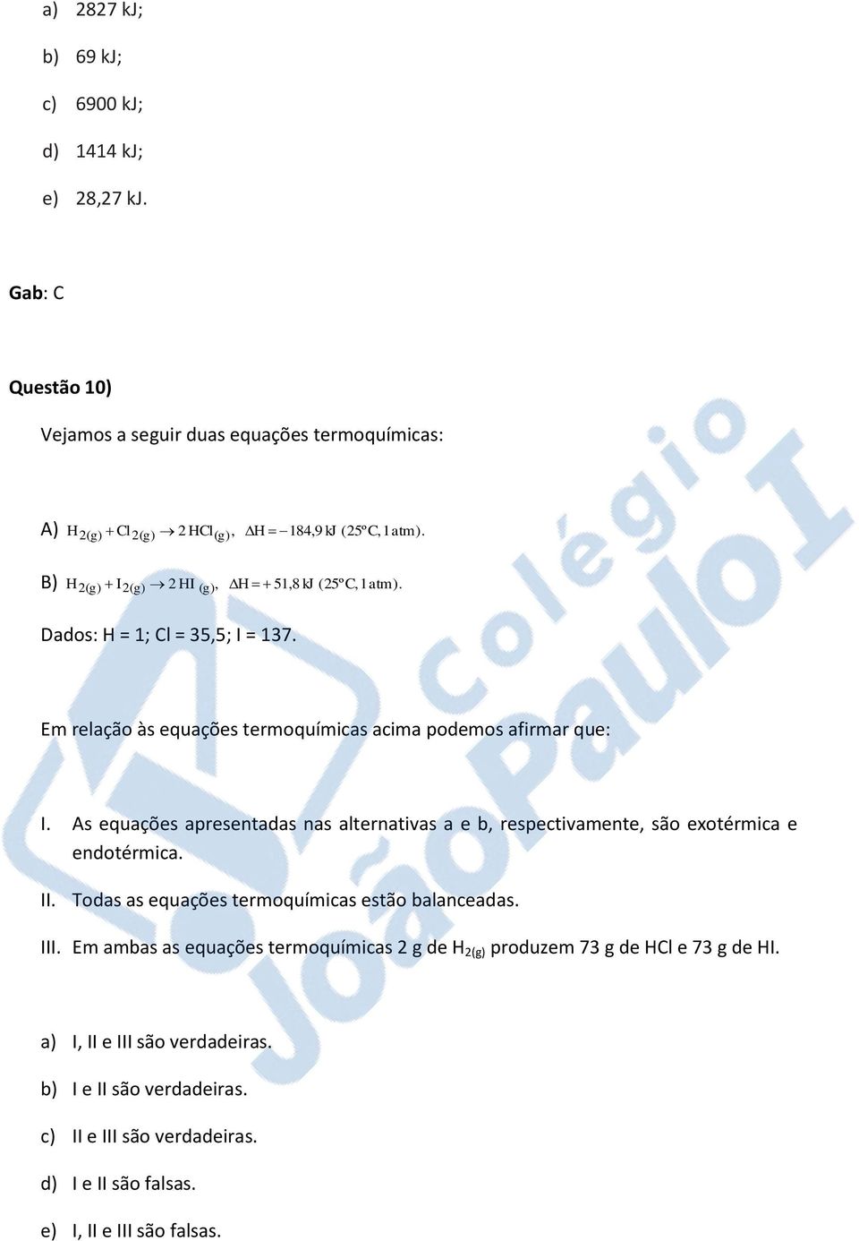 B) H 2(g) 2(g) 2 H (g), H 51,8 kj (25ºC, 1atm). Dados: H = 1; Cl = 35,5; = 137. Em relação às equações termoquímicas acima podemos afirmar que:.