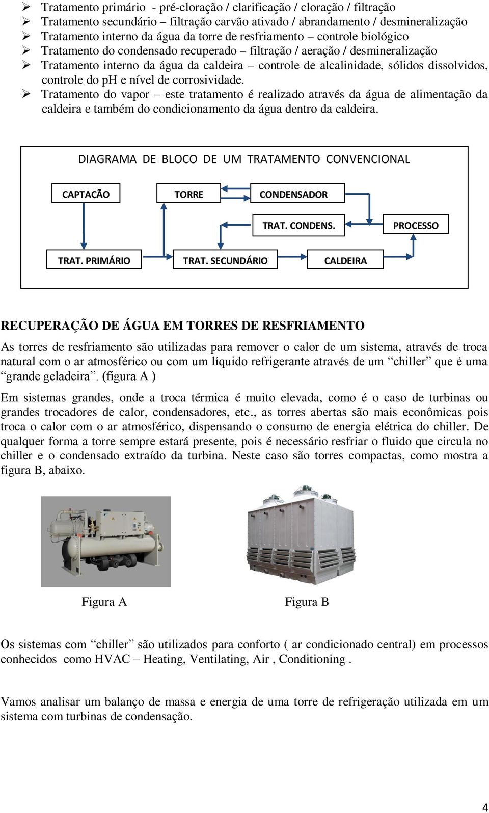 controle do ph e nível de corrosividade. Tratamento do vapor este tratamento é realizado através da água de alimentação da caldeira e também do condicionamento da água dentro da caldeira.