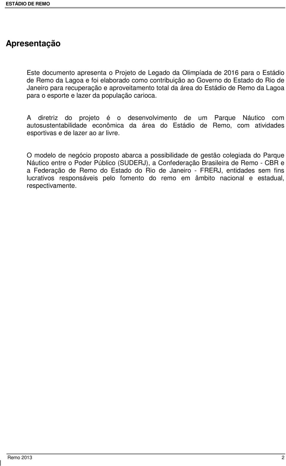 A diretriz do projeto é o desenvolvimento de um Parque Náutico com autosustentabilidade econômica da área do Estádio de Remo, com atividades esportivas e de lazer ao ar livre.