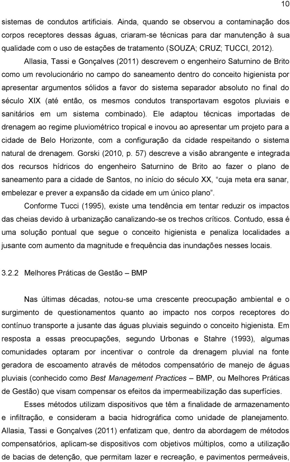 Allasia, Tassi e Gonçalves (2011) descrevem o engenheiro Saturnino de Brito como um revolucionário no campo do saneamento dentro do conceito higienista por apresentar argumentos sólidos a favor do