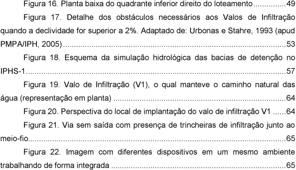 Esquema da simulação hidrológica das bacias de detenção no IPHS-1... 57 Figura 19. Valo de Infiltração (V1), o qual manteve o caminho natural das água (representação em planta).