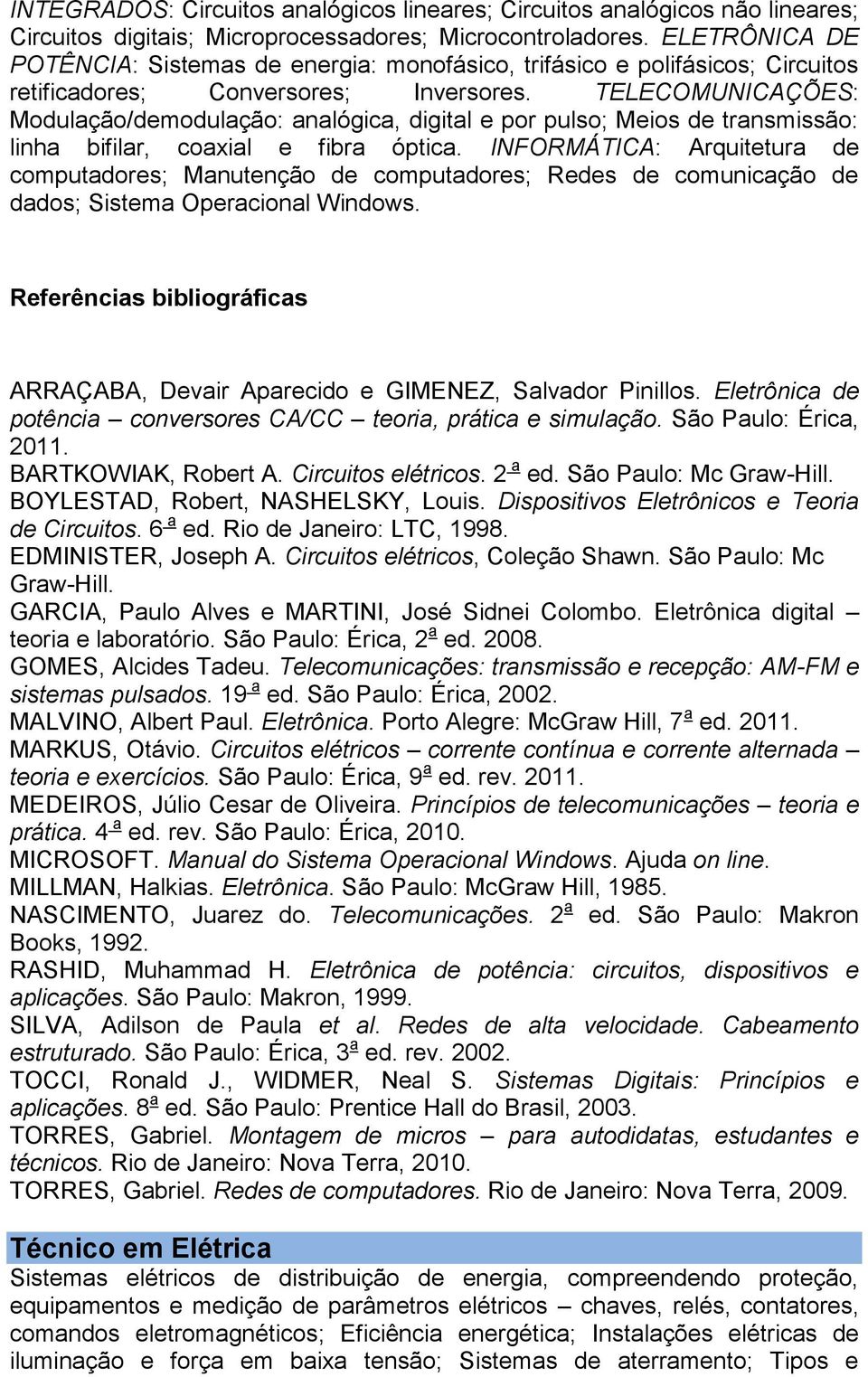 TELECOMUNICAÇÕES: Modulação/demodulação: analógica, digital e por pulso; Meios de transmissão: linha bifilar, coaxial e fibra óptica.