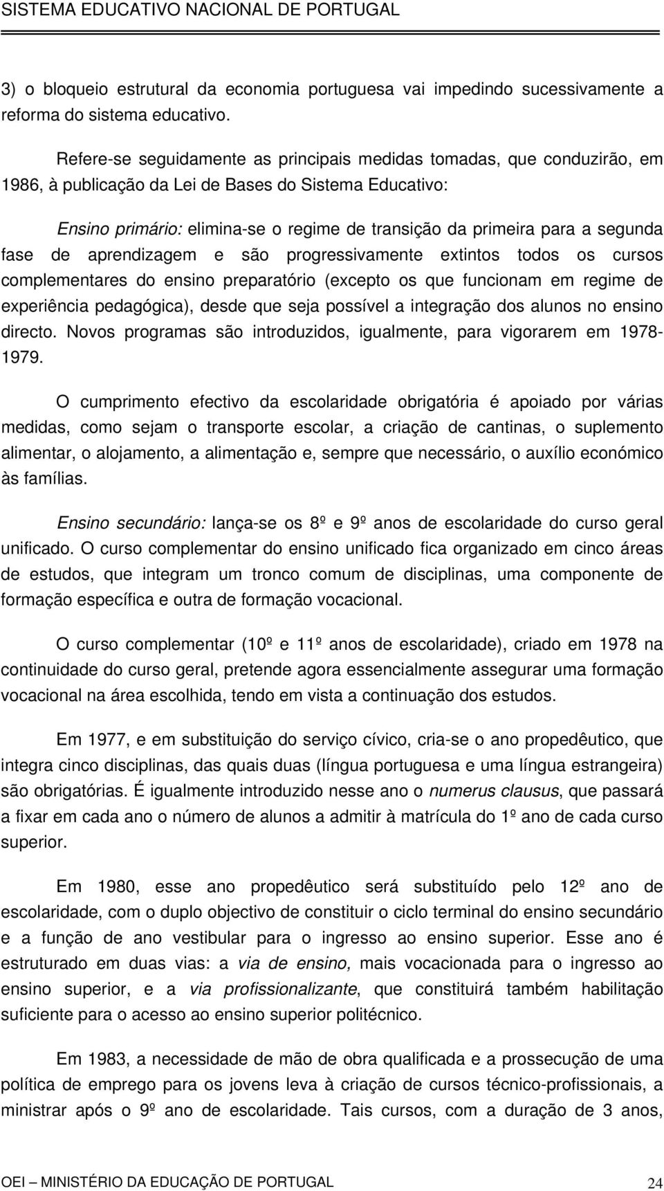 segunda fase de aprendizagem e são progressivamente extintos todos os cursos complementares do ensino preparatório (excepto os que funcionam em regime de experiência pedagógica), desde que seja