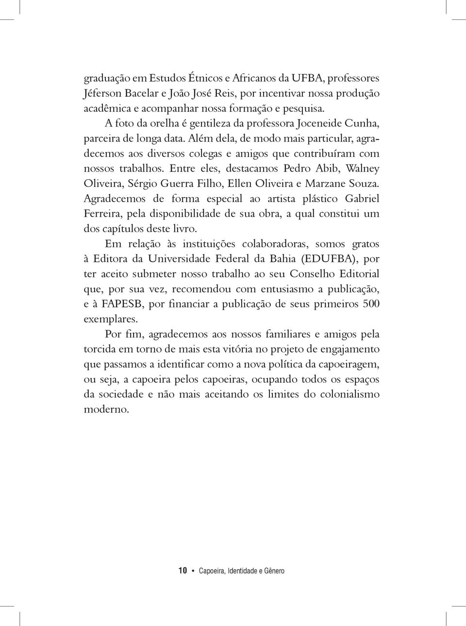 Entre eles, destacamos Pedro Abib, Walney Oliveira, Sérgio Guerra Filho, Ellen Oliveira e Marzane Souza.