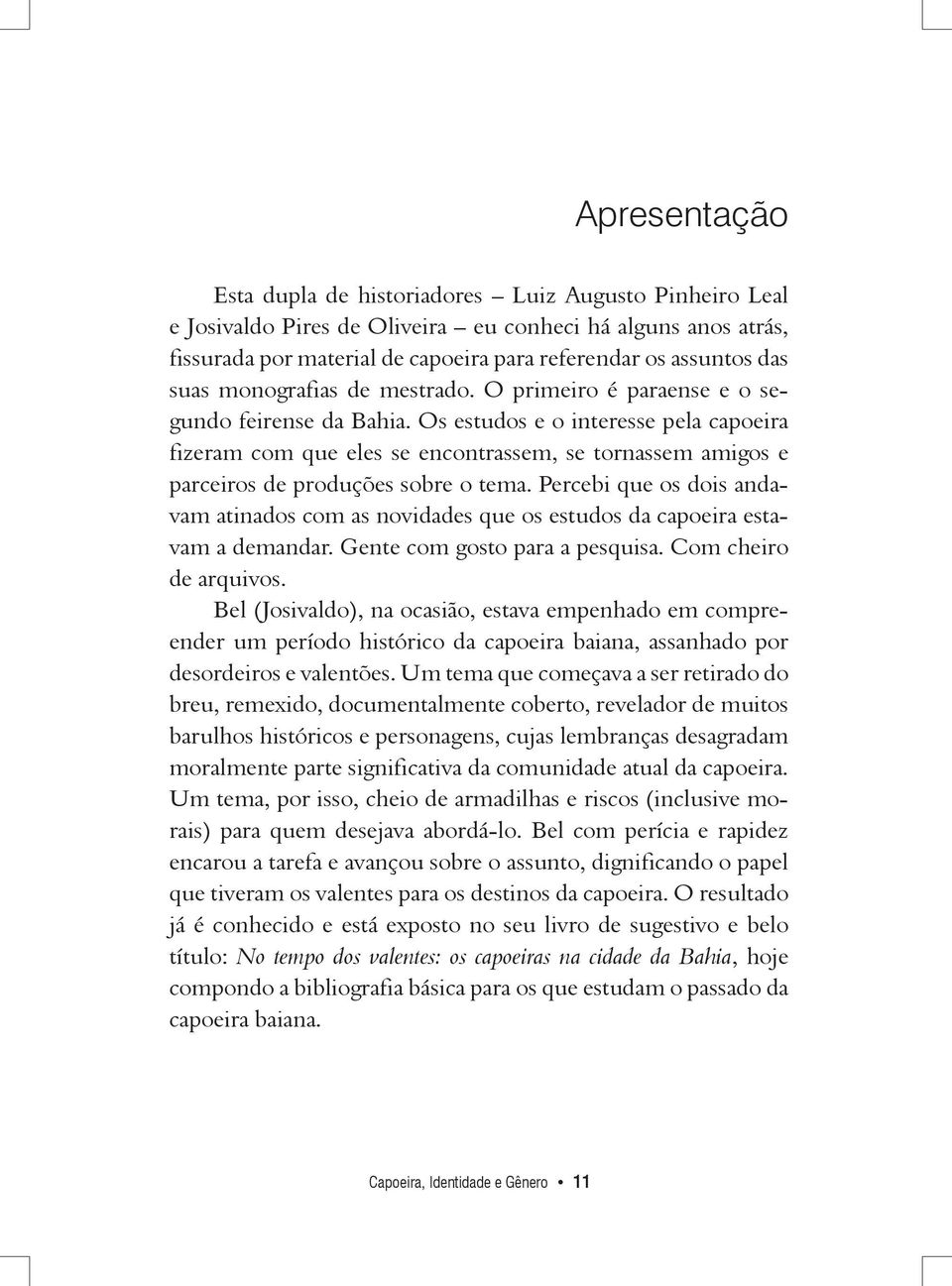 Os estudos e o interesse pela capoeira fizeram com que eles se encontrassem, se tornassem amigos e parceiros de produções sobre o tema.