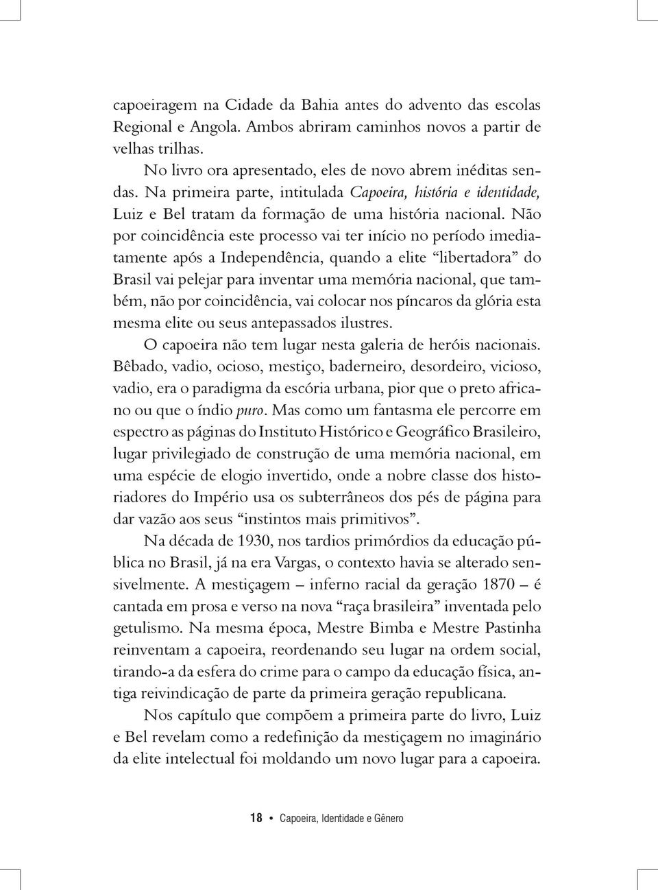 Não por coincidência este processo vai ter início no período imediatamente após a Independência, quando a elite libertadora do Brasil vai pelejar para inventar uma memória nacional, que também, não