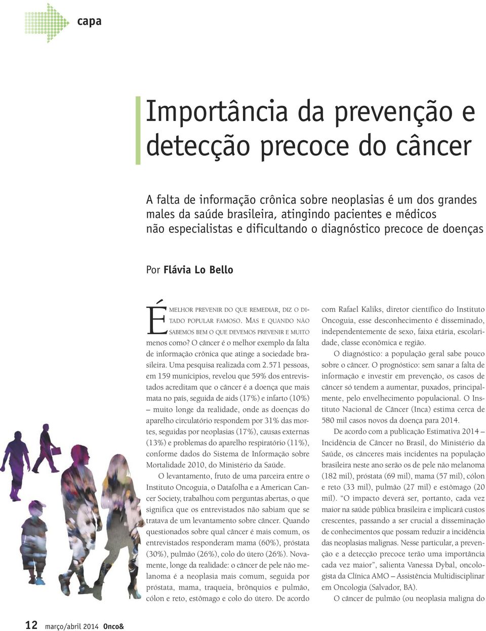 MAS E QUANDO NÃO SABEMOS BEM O QUE DEVEMOS PREVENIR E MUITO menos como? O câncer é o melhor exemplo da falta de informação crônica que atinge a sociedade brasileira. Uma pesquisa realizada com 2.