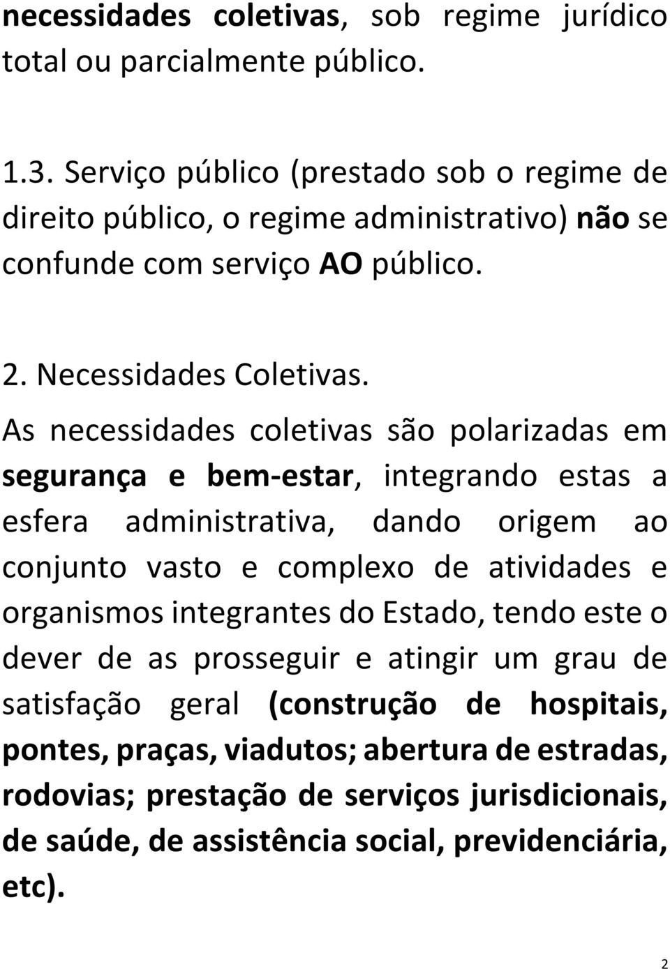 As necessidades coletivas são polarizadas em segurança e bem-estar, integrando estas a esfera administrativa, dando origem ao conjunto vasto e complexo de atividades e