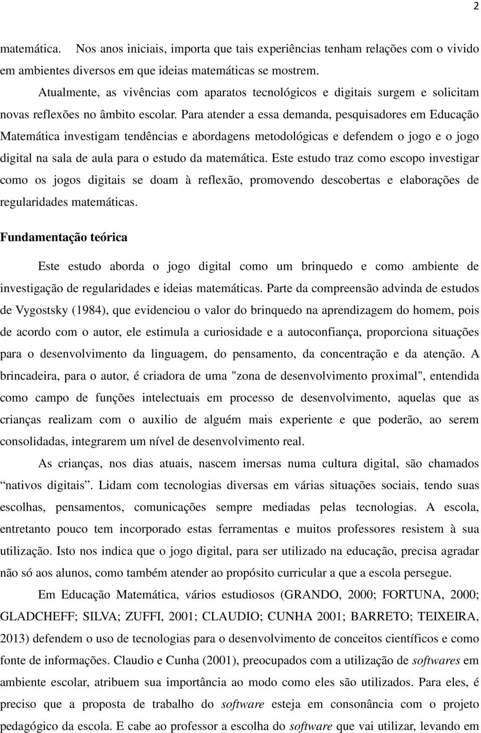 Para atender a essa demanda, pesquisadores em Educação Matemática investigam tendências e abordagens metodológicas e defendem o jogo e o jogo digital na sala de aula para o estudo da matemática.