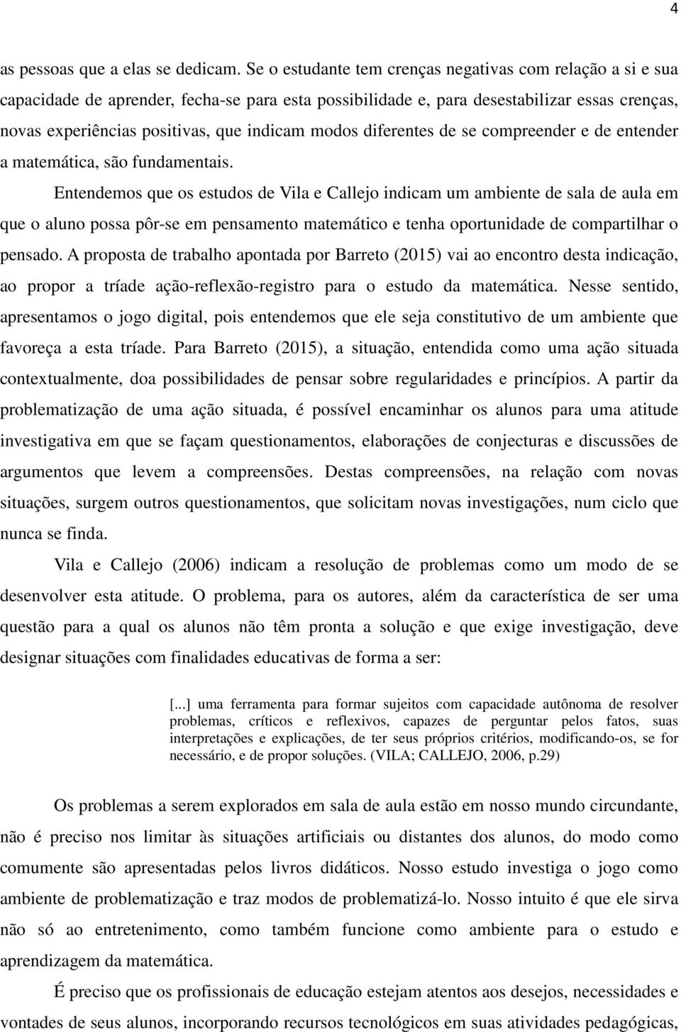 modos diferentes de se compreender e de entender a matemática, são fundamentais.