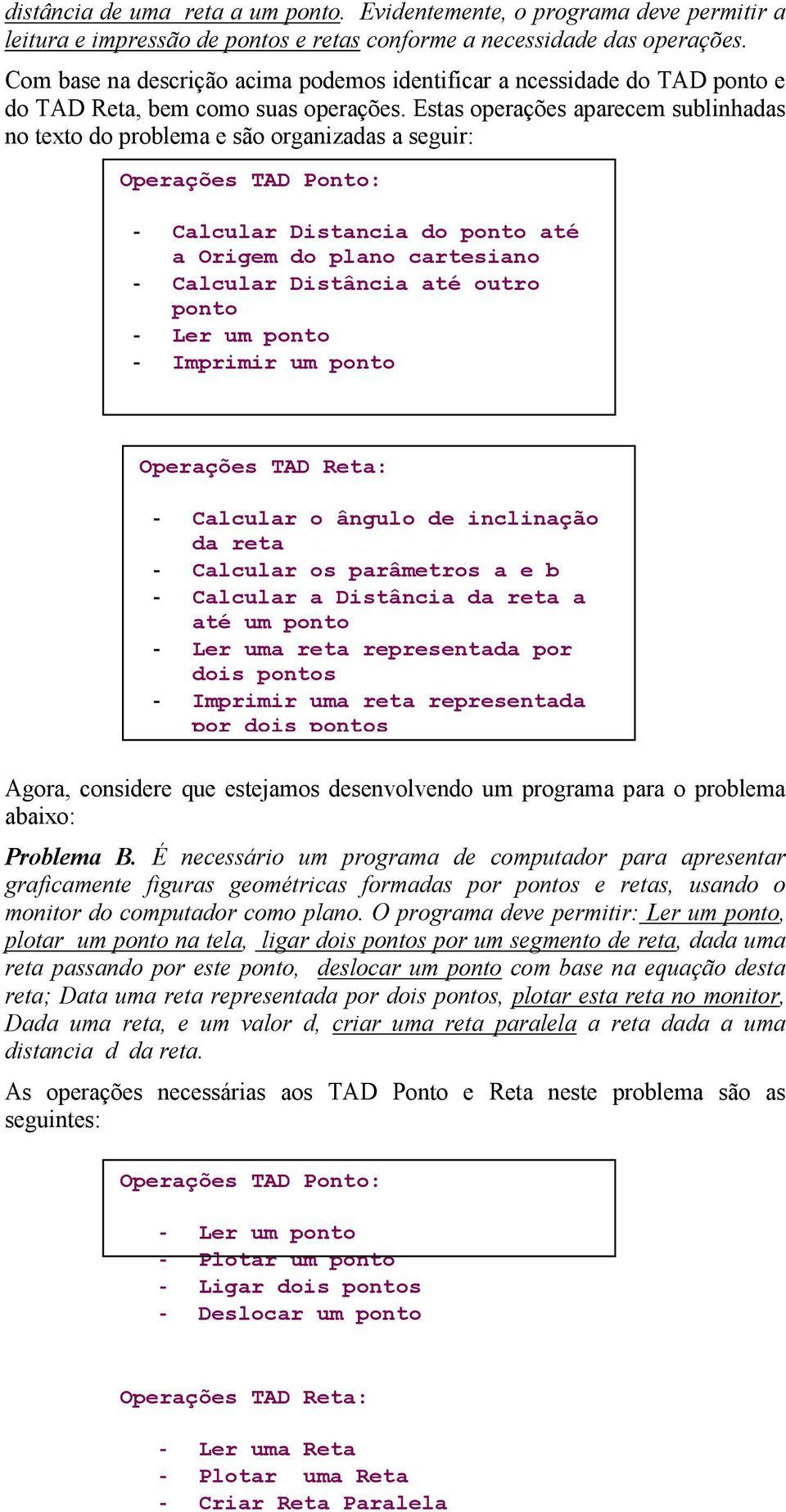 Estas operações aparecem sublinhadas no texto do problema e são organizadas a seguir: Operações TAD Ponto: - Calcular Distancia do ponto até a Origem do plano cartesiano - Calcular Distância até