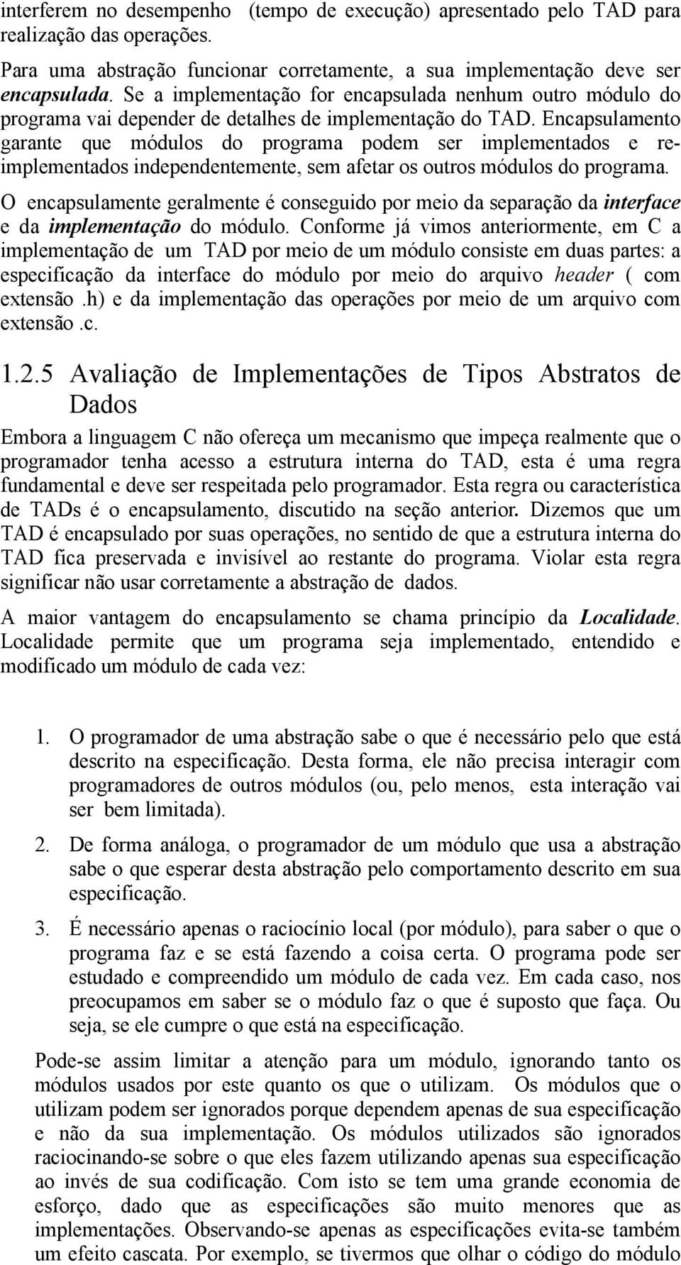 Encapsulamento garante que módulos do programa podem ser implementados e reimplementados independentemente, sem afetar os outros módulos do programa.