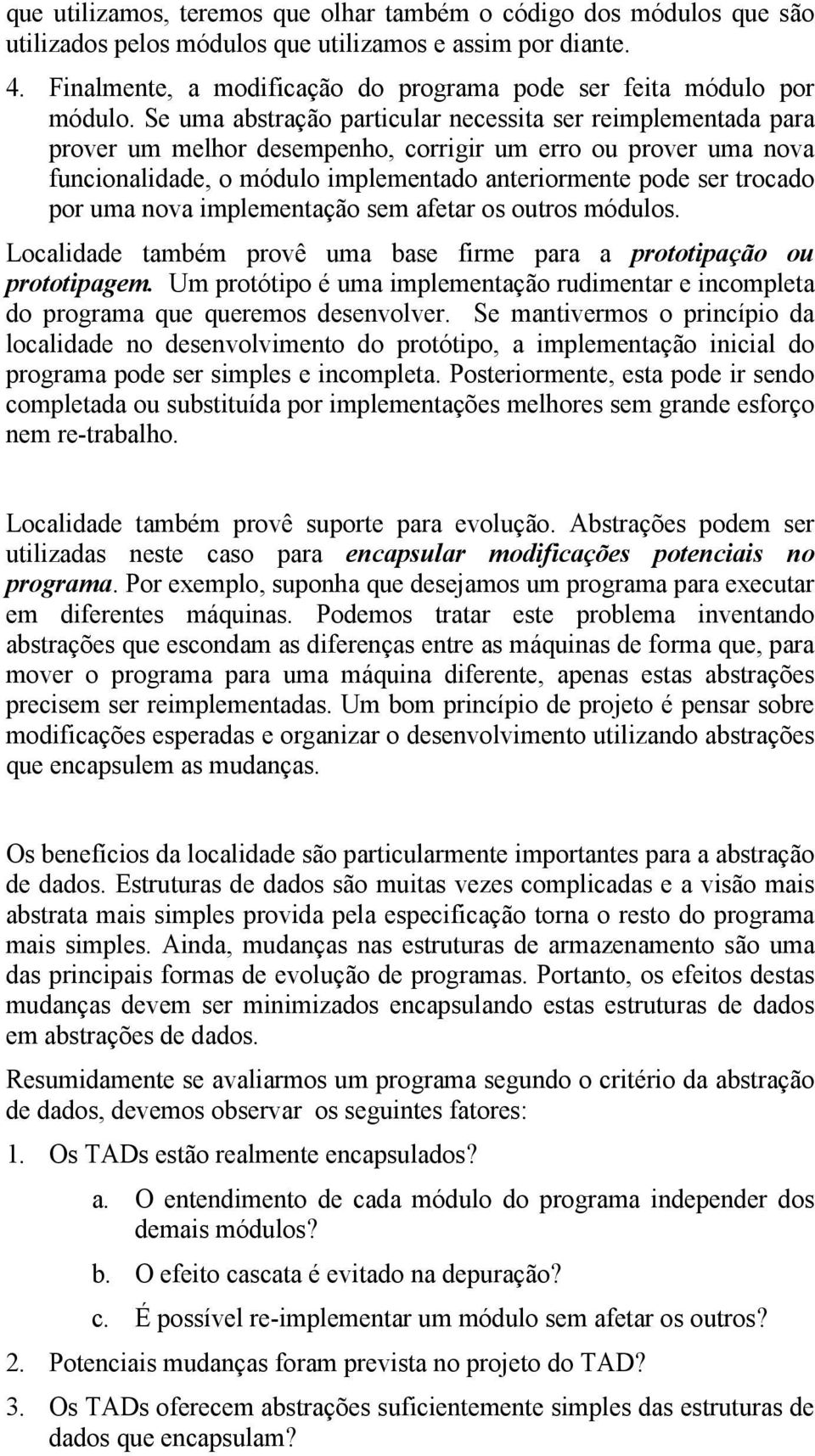 Se uma abstração particular necessita ser reimplementada para prover um melhor desempenho, corrigir um erro ou prover uma nova funcionalidade, o módulo implementado anteriormente pode ser trocado por