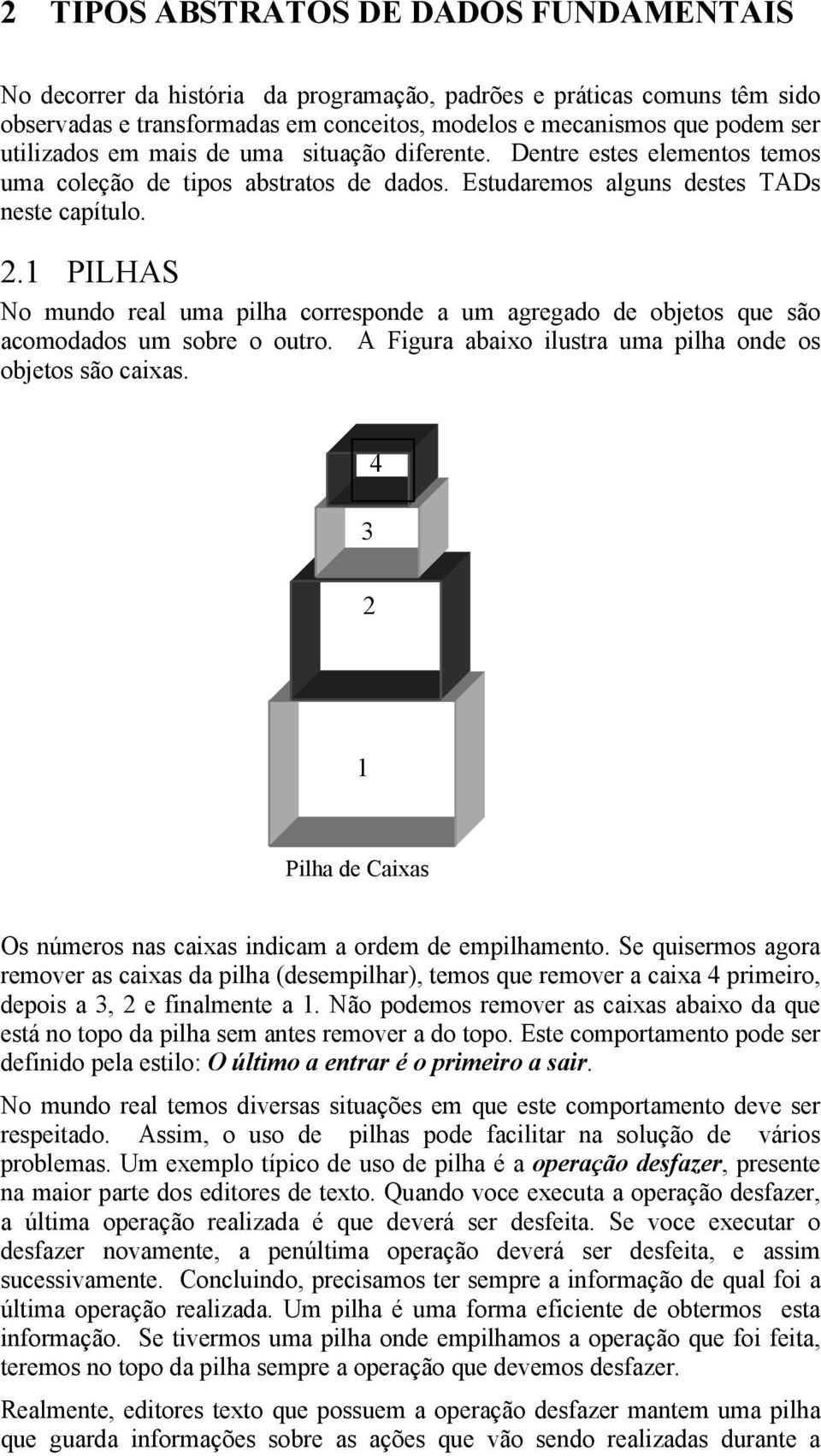 1 PILHAS No mundo real uma pilha corresponde a um agregado de objetos que são acomodados um sobre o outro. A Figura abaixo ilustra uma pilha onde os objetos são caixas.