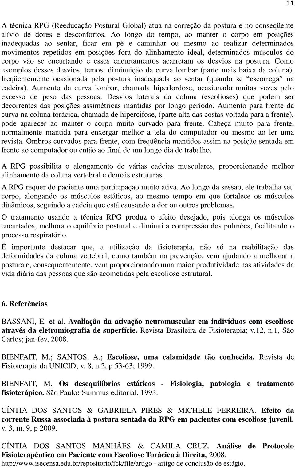 determinados músculos do corpo vão se encurtando e esses encurtamentos acarretam os desvios na postura.