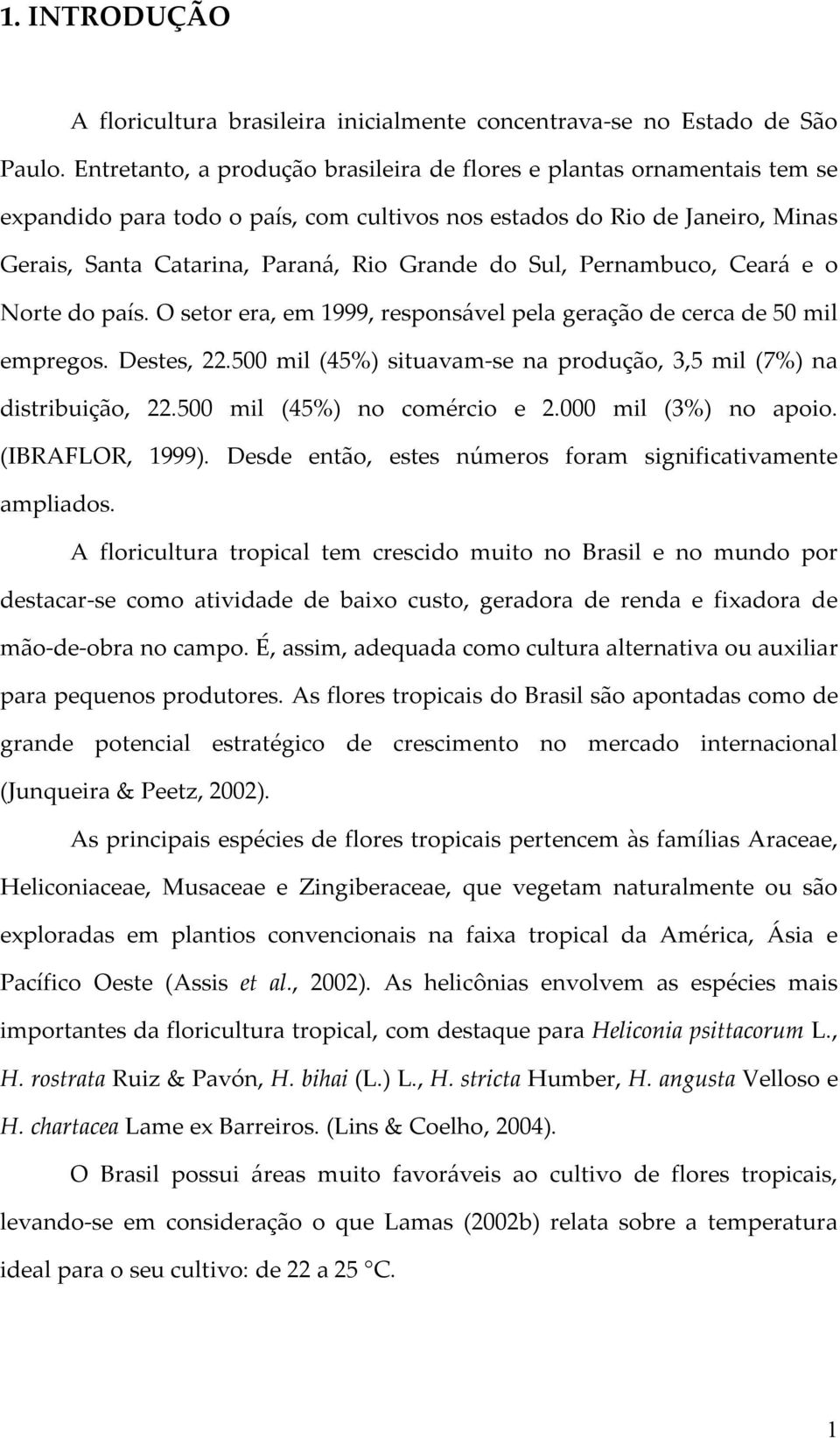 Sul, Pernambuco, Ceará e o Norte do país. O setor era, em 1999, responsável pela geração de cerca de 50 mil empregos. Destes, 22.