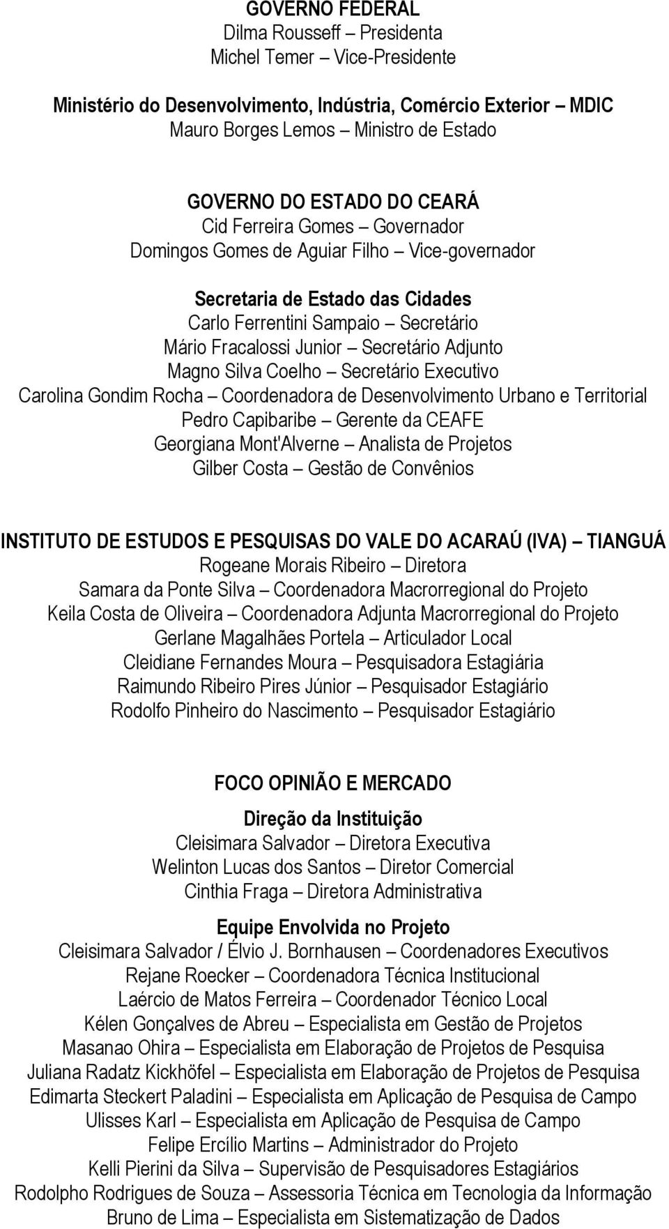 Magno Silva Coelho Secretário Executivo Carolina Gondim Rocha Coordenadora de Desenvolvimento Urbano e Territorial Pedro Capibaribe Gerente da CEAFE Georgiana Mont'Alverne Analista de Projetos Gilber