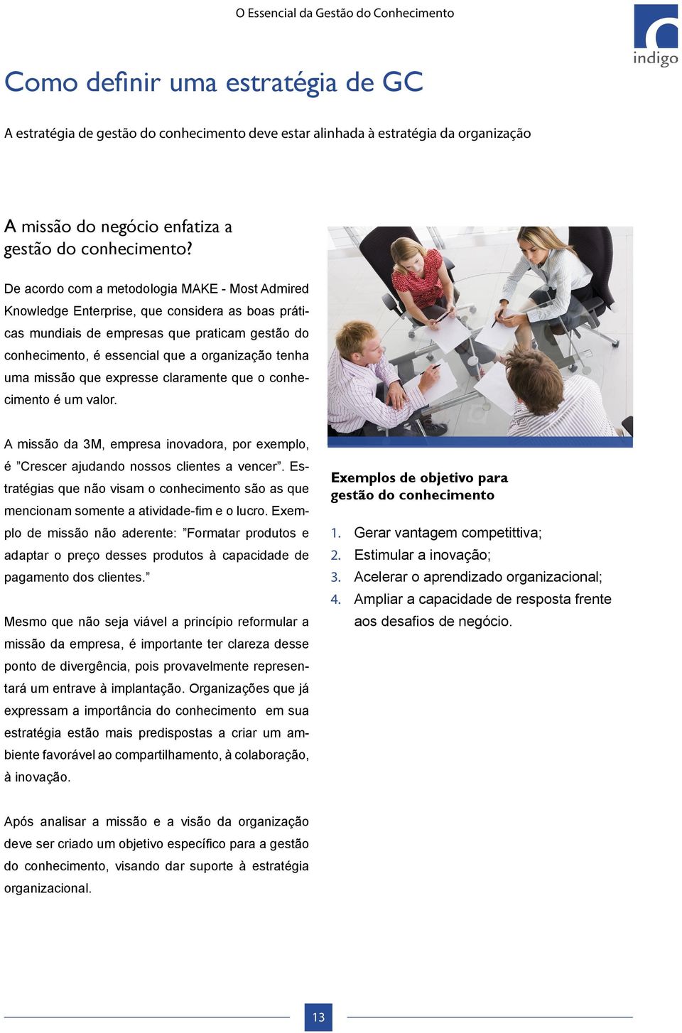 missão que expresse claramente que o conhecimento é um valor. A missão da 3M, empresa inovadora, por exemplo, é Crescer ajudando nossos clientes a vencer.