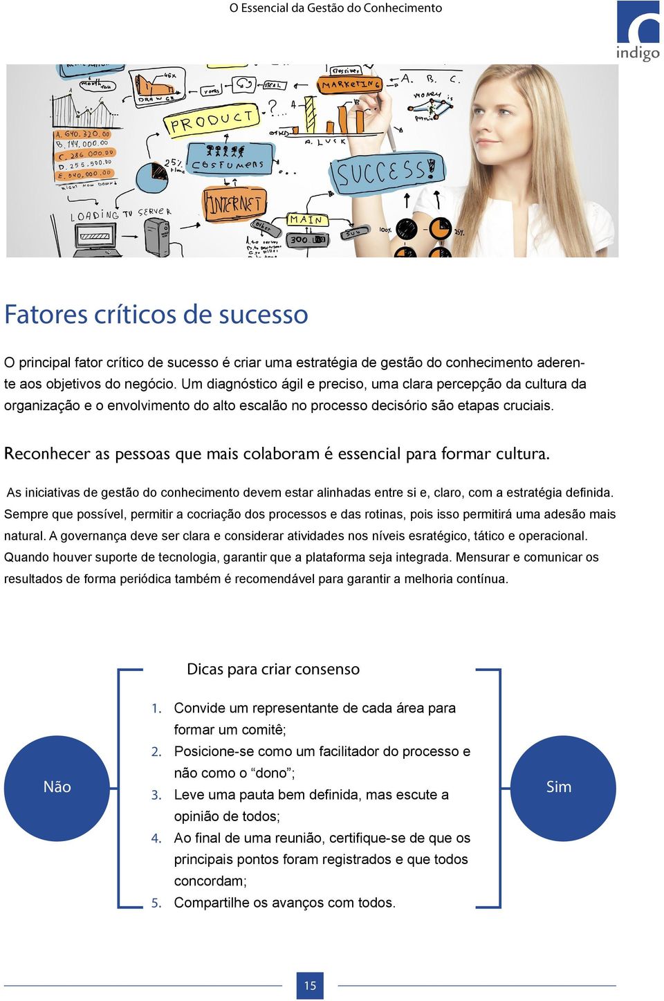 Reconhecer as pessoas que mais colaboram é essencial para formar cultura. As iniciativas de gestão do conhecimento devem estar alinhadas entre si e, claro, com a estratégia definida.